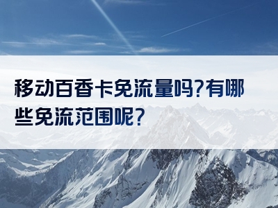 移动百香卡免流量吗？有哪些免流范围呢？