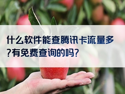 什么软件能查腾讯卡流量多？有免费查询的吗？