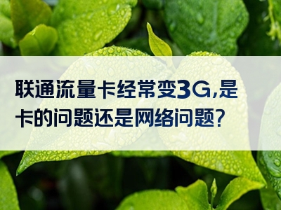 联通流量卡经常变3G，是卡的问题还是网络问题？