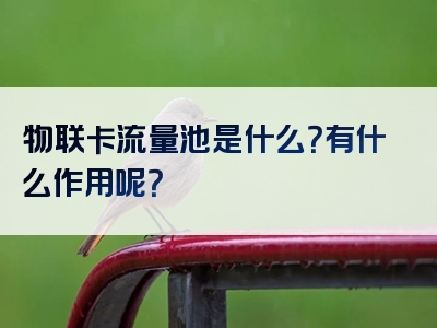 物联卡流量池是什么？有什么作用呢？