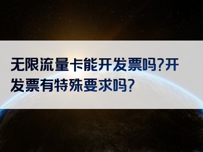 无限流量卡能开发票吗？开发票有特殊要求吗？