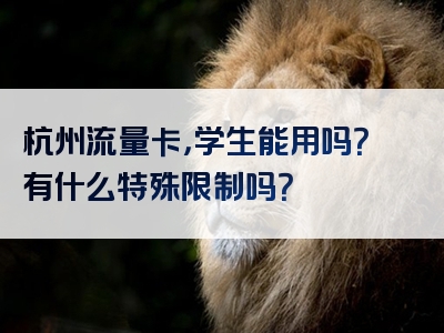 杭州流量卡，学生能用吗？有什么特殊限制吗？