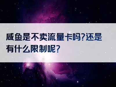 咸鱼是不卖流量卡吗？还是有什么限制呢？