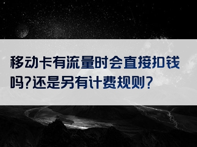 移动卡有流量时会直接扣钱吗？还是另有计费规则？