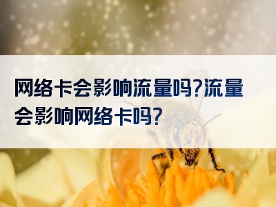 网络卡会影响流量吗？流量会影响网络卡吗？