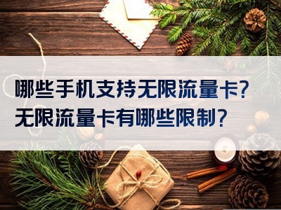 哪些手机支持无限流量卡？无限流量卡有哪些限制？