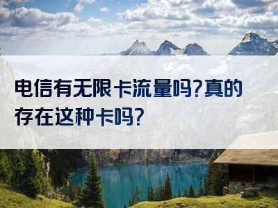 电信有无限卡流量吗？真的存在这种卡吗？