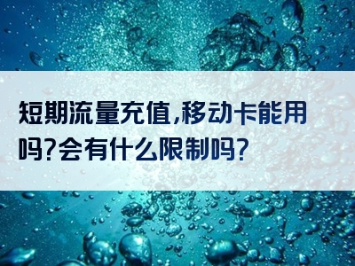 短期流量充值，移动卡能用吗？会有什么限制吗？