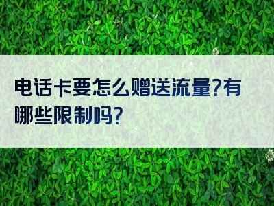 电话卡要怎么赠送流量？有哪些限制吗？