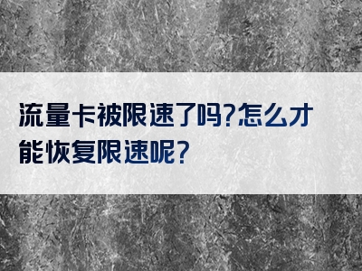 流量卡被限速了吗？怎么才能恢复限速呢？