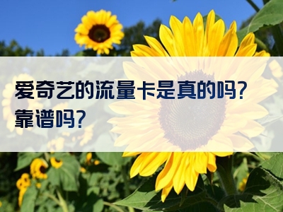 爱奇艺的流量卡是真的吗？靠谱吗？