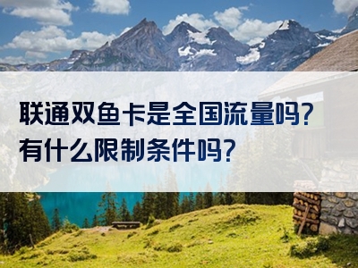 联通双鱼卡是全国流量吗？有什么限制条件吗？
