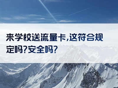 来学校送流量卡，这符合规定吗？安全吗？