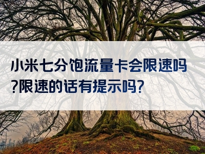 小米七分饱流量卡会限速吗？限速的话有提示吗？