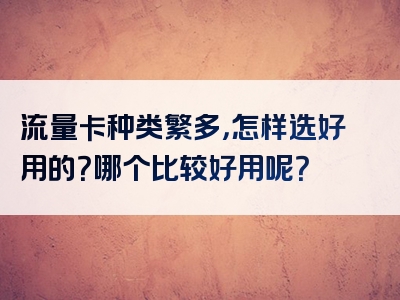 流量卡种类繁多，怎样选好用的？哪个比较好用呢？