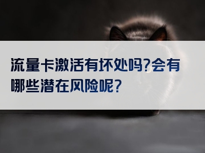 流量卡激活有坏处吗？会有哪些潜在风险呢？