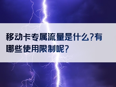 移动卡专属流量是什么？有哪些使用限制呢？