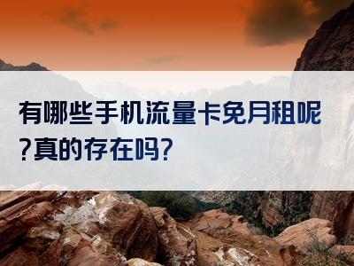 有哪些手机流量卡免月租呢？真的存在吗？
