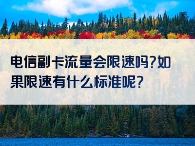 电信副卡流量会限速吗？如果限速有什么标准呢？